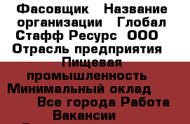 Фасовщик › Название организации ­ Глобал Стафф Ресурс, ООО › Отрасль предприятия ­ Пищевая промышленность › Минимальный оклад ­ 47 000 - Все города Работа » Вакансии   . Башкортостан респ.,Баймакский р-н